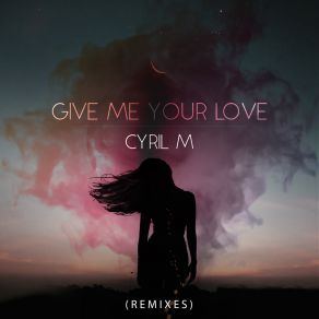 Download track Give Me Your Love (Bkay Remix) Cyril M