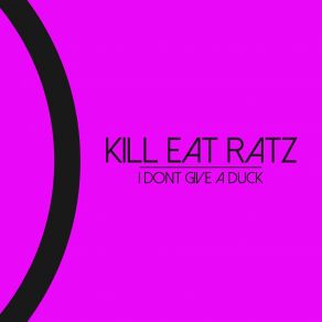 Download track I'dont Give A Duck (Original Mix) Kill Eat Ratz