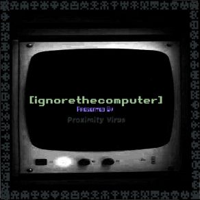 Download track Ignorethecomputer IV (Clean Edit) Proximity Virus