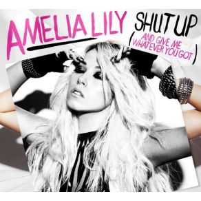 Download track Shut Up (And Give Me Whatever You Got) Amelia Lily