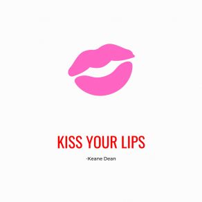 Download track Kiss Your Lips Keane Dean