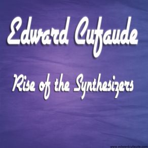 Download track Edward Cufaude - Rise Of The Synthesizers Edward Cufaude