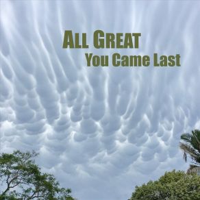 Download track All Great And Wonderful You Came Last