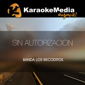 Download track Sin Autorizacion (Karaoke Version) [In The Style Of Banda Los Recoditos] Karaokemedia