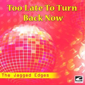 Download track Too Late To Turn Back Now The Jagged Edges