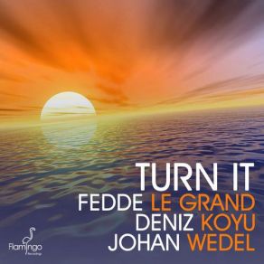 Download track Turn It (Original Mix) Fedde Le Grand, Johan Wedel, Deniz Koyu