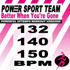 Download track Better When You're Gone (150 Bpm Powerful Uptempo Cardio, Fitness, Crossfit & Aerobics Workout Versions) Power Sport TeamThe Fitness, Crossfit