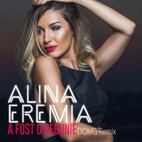 Download track A Fost O Nebunie (DOMG Remix) Alina Eremia