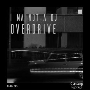 Download track Overdrive I Ma Not A DJ