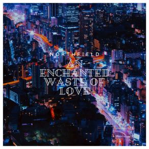 Download track An Enchanted Waste Of Love Northfield