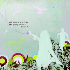 Download track The Young Machines (The Album Leaf Remix)  Her Space Holiday