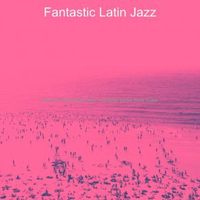 Download track Inspired Ambience For Great Restaurants Fantastic Latin Jazz