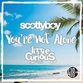 Download track You're Not Alone (Lizzie Curious Remix) Scotty Boy