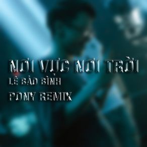 Download track Nơi Vực Nơi Trời (Pony Remix) Pony