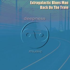 Download track Back On The Train Extragalactic Blues Man