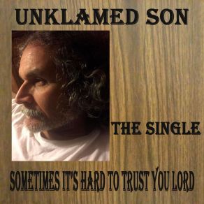 Download track Sometimes It's Hard To Trust You Lord Unklamed Son