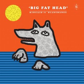 Download track Big Fat Head (Club Mix) Blancmange, Kincaid