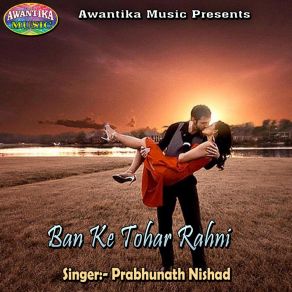 Download track Ban Ke Tohar Rahni Prabhunath Nishad