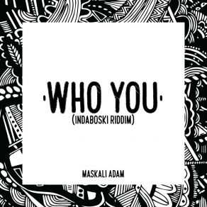 Download track Who You (Indaboski Riddim) Maskali Adam