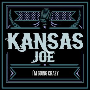 Download track I'm Going Crazy Kansas Joe