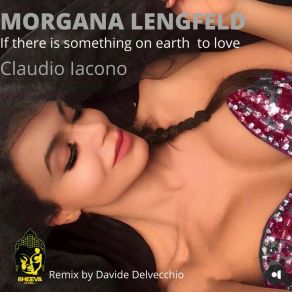 Download track If There Is Something On Earth To Love Morgana Lengfeld