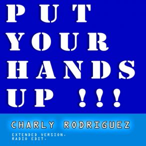 Download track Put Your Hands Up (Extended) Charly Rodriguez