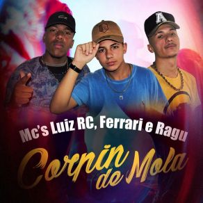 Download track Corpin De Mola MC FerrariMC Luiz RC, MC Ragu