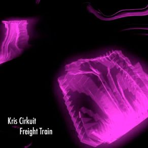 Download track Freight Train Kris Cirkuit