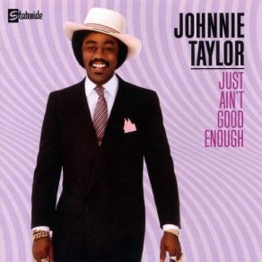 Download track Just Ain't Good Enough Johnnie Taylor