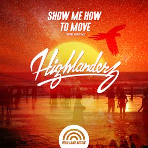 Download track Show Me How To Move (Original Mix) Highlanderz