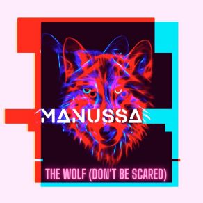 Download track The Wolf (Don't Be Scared) (Extended Mix) MANUSSA