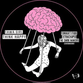 Download track Think Happy (The Dark Makers Remix) Tawa GirlThe Dark Makers