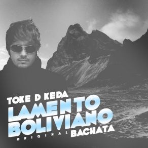 Download track Lamento Boliviano (Original Bachata Sensation) [Eddie Blazquez] (Original Bachata) TOKE D'KEDA