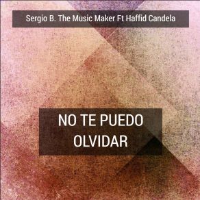 Download track No Te Puedo Olvidar Sergio B. The Music MakerHaffid Candela