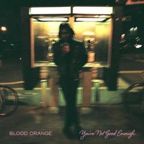 Download track You're Not Good Enough Blood Orange