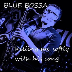 Download track Killing Me Softly With This Song Blue Bossa