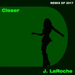 Download track Closer 2017 (Ghetto Love Remix Extended) J. LaRoche