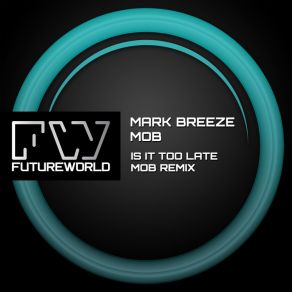 Download track Is It Too Late (MOB Remix) Mob, Mark Breeze