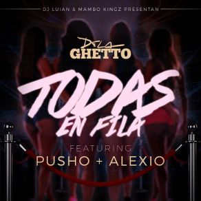 Download track Todas En Fila (Alexio & Pusho) De La Ghetto, Dj Luian, Mambo KingzPusho, Alexio