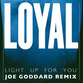 Download track Light Up For You (Joe Goddard Remix) Loyal