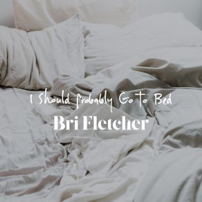 Download track I Should Probably Go To Bed Bri Fletcher