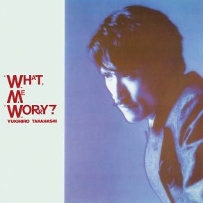 Download track What, Me Worry? (2022 Yoshinori Sunahara Remastering) Yukihiro Takahashi