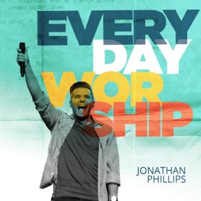 Download track Everyday Worship Jonathan Phillips