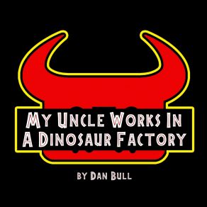 Download track My Uncle Works In A Dinosaur Factory Dan Bull