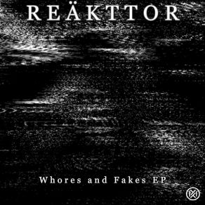 Download track Whores And Fakes (Original Mix) REÄKTTOR