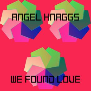 Download track We Found Love (Original Mix) Angel Knaggs