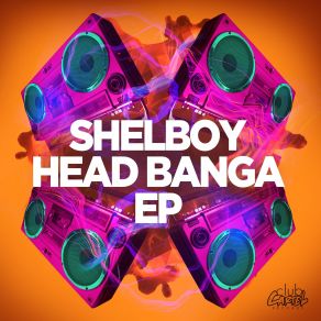 Download track Head Banga (Original Mix) Shelboy