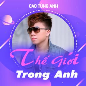 Download track Thế Giới Trong Anh Cao Tung Anh