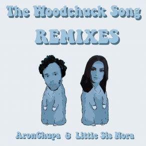 Download track The Woodchuck Song (Hard Remix) Aron Chupa, Little Sis Nora