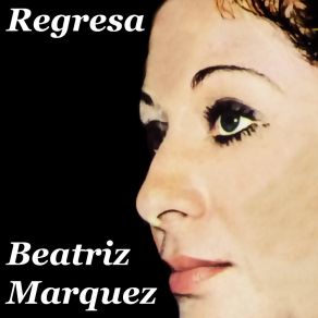 Download track Regresa, No Más Lejos De Ti (Remasterizado) Beatriz Marquez